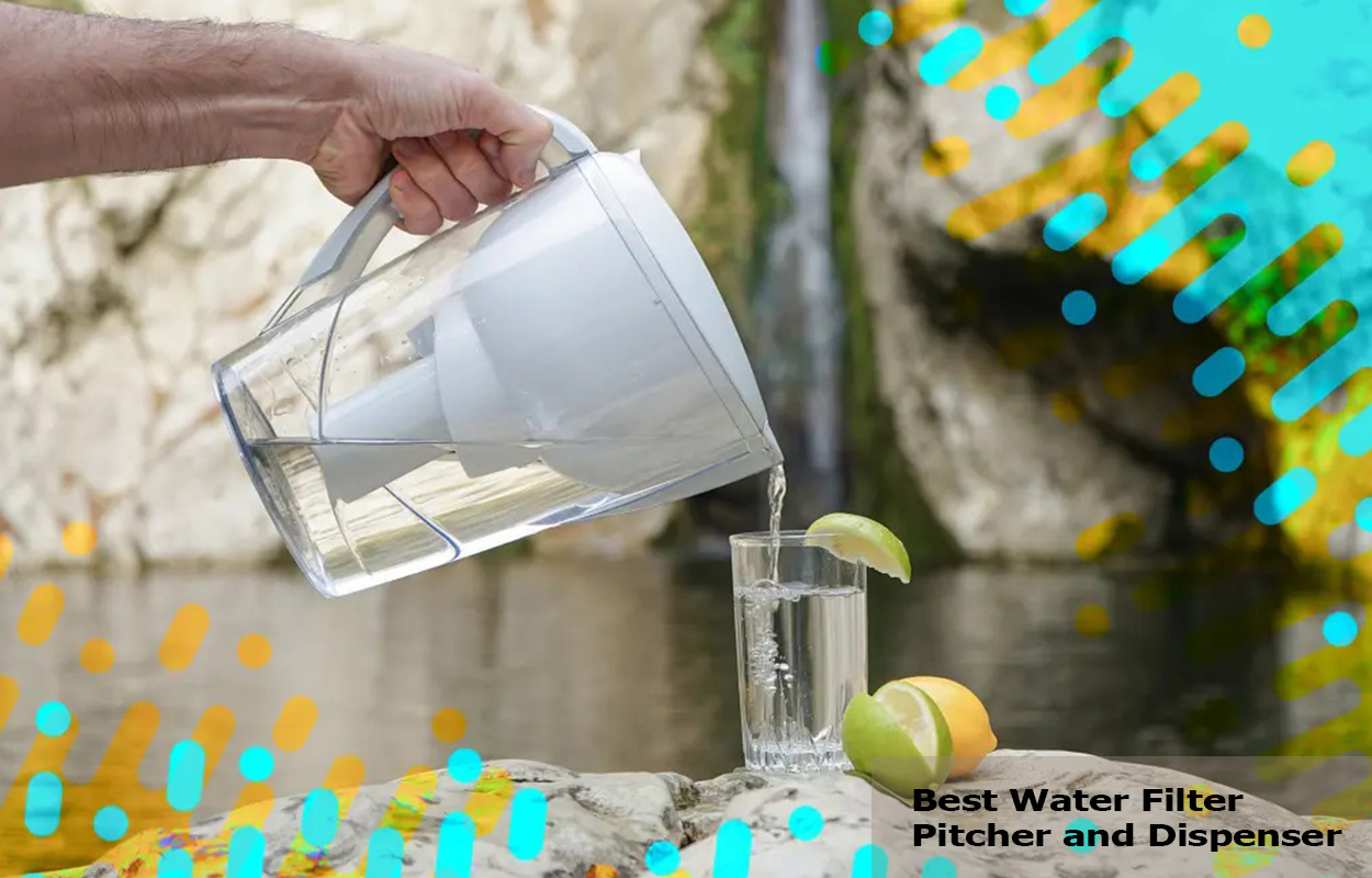 Best Water Filter Pitcher and Dispenser