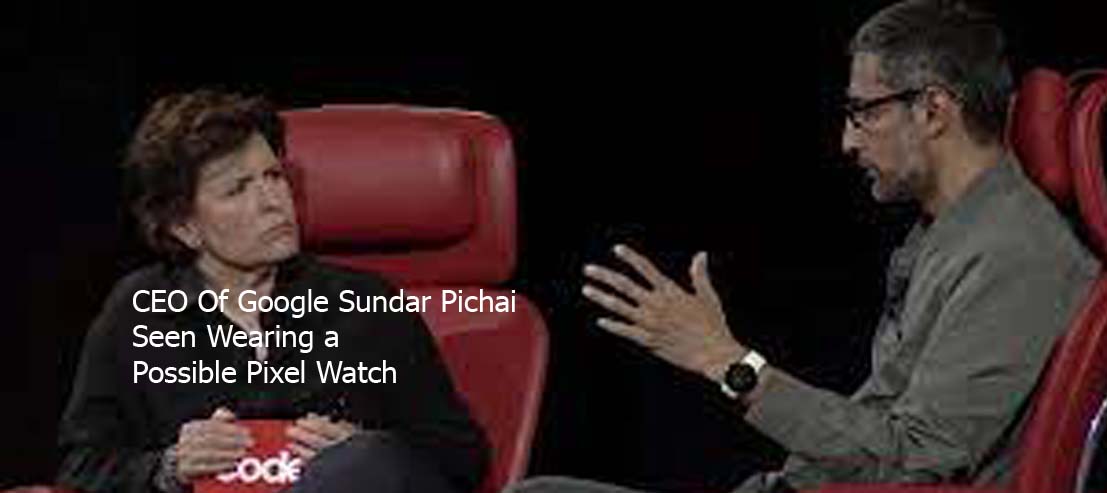 CEO Of Google Sundar Pichai Seen Wearing a Possible Pixel Watch