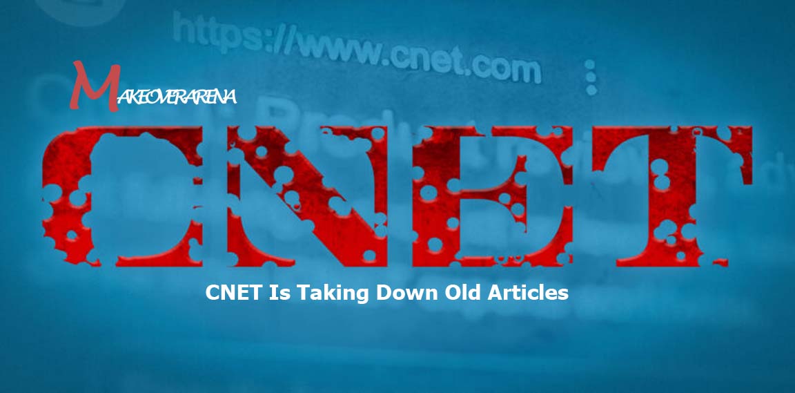 CNET Is Taking Down Old Articles