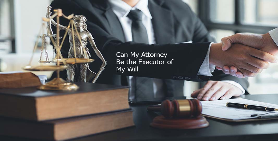 Can My Attorney Be the Executor of My Will