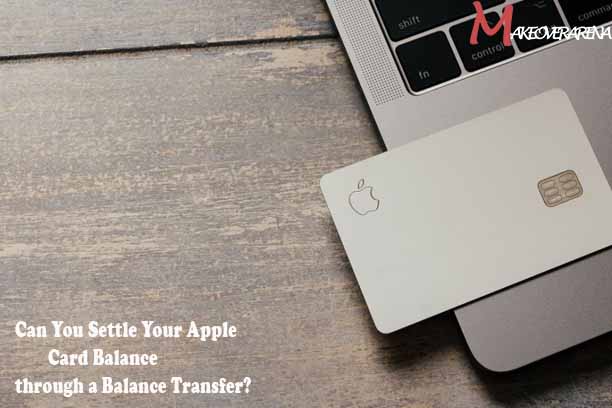 Can You Settle Your Apple Card Balance through a Balance Transfer?