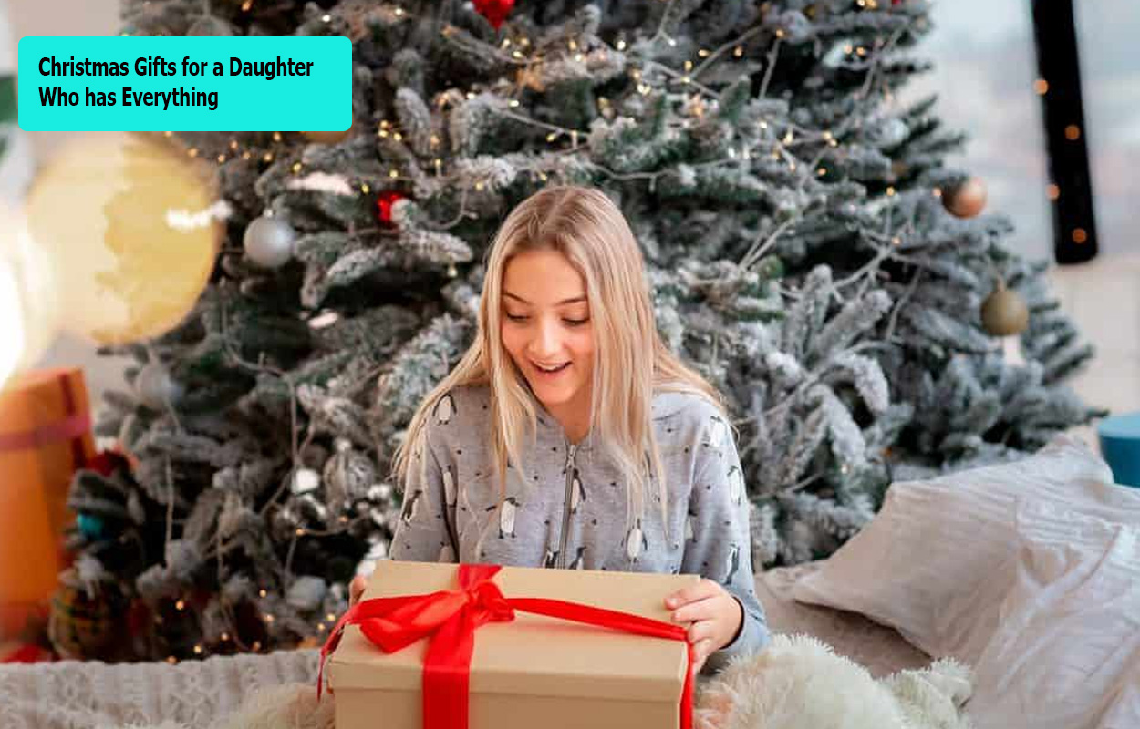 Christmas Gifts for a Daughter Who has Everything