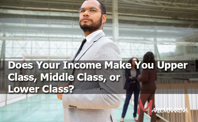 Does Your Income Make You Upper Class, Middle Class, or Lower Class
