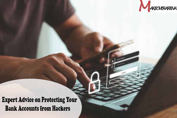 Expert Advice on Protecting Your Bank Accounts from Hackers