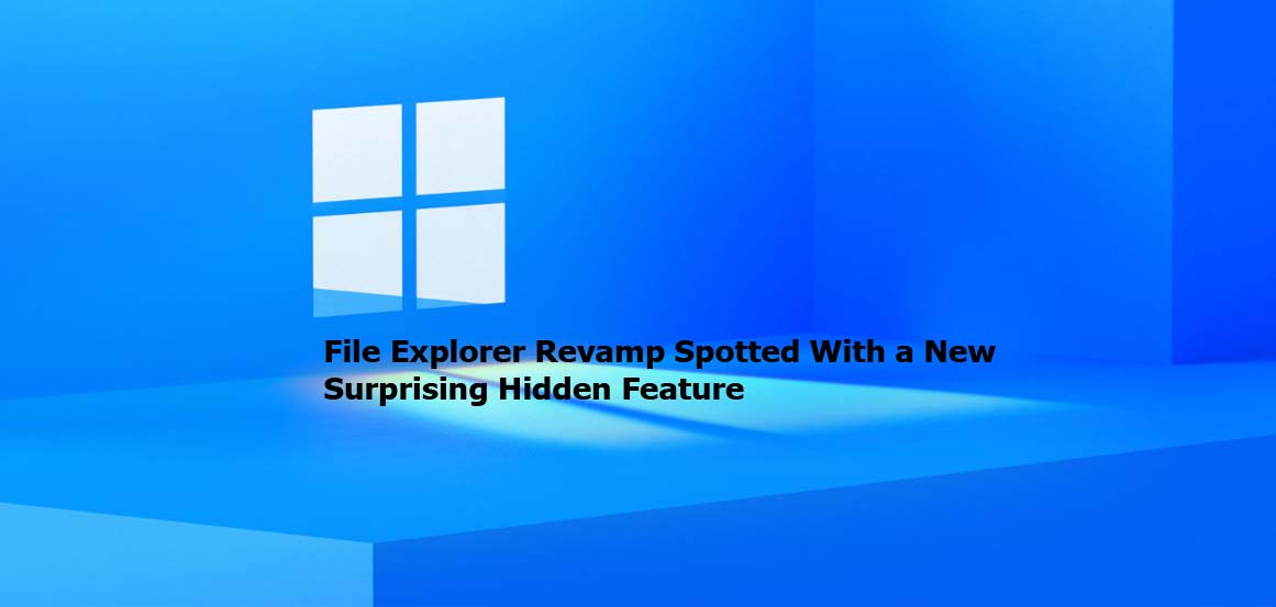 File Explorer Revamp Spotted With a New Surprising Hidden Feature