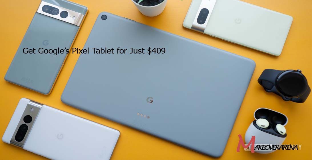 Get Google’s Pixel Tablet for Just $409