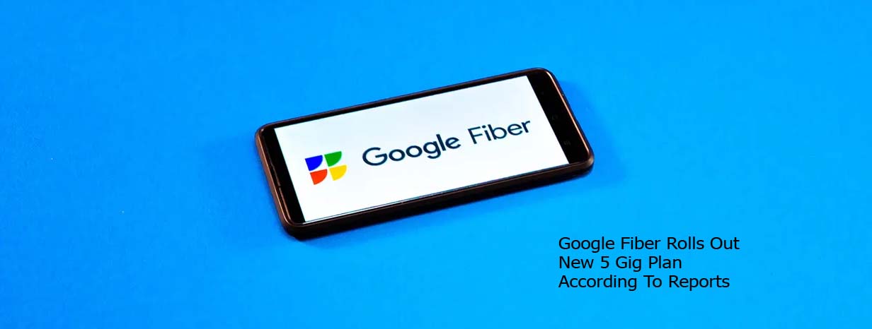 Google Fiber Rolls Out New 5 Gig Plan According To Reports