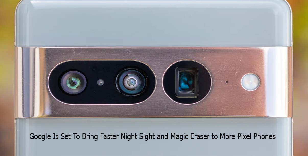 Google Is Set To Bring Faster Night Sight and Magic Eraser to More Pixel Phones