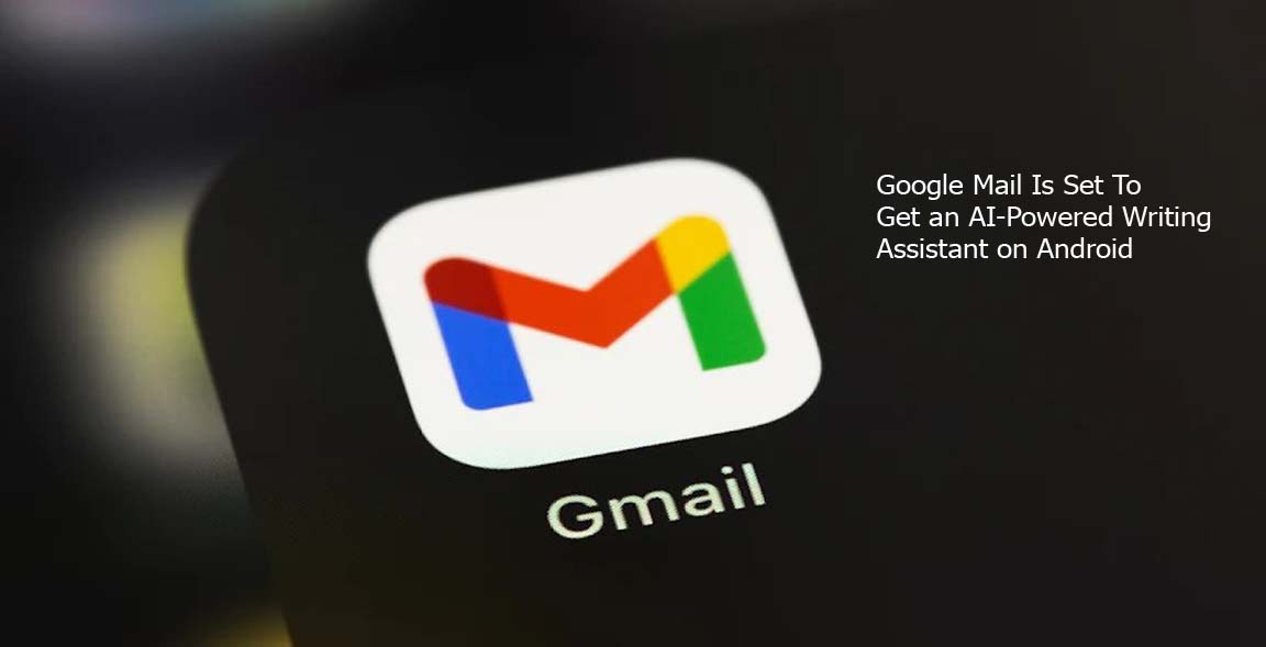 Google Mail Is Set To Get an AI-Powered Writing Assistant on Android