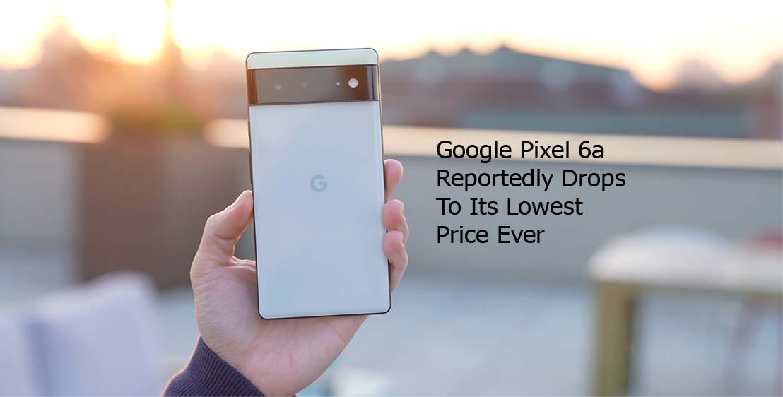 Google Pixel 6a Reportedly Drops To Its Lowest Price Ever