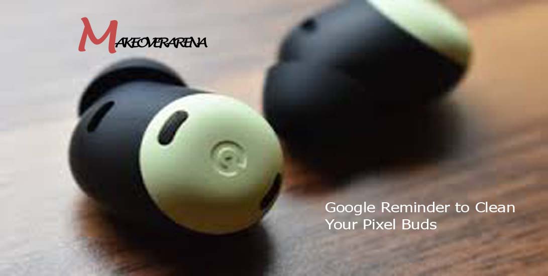 Google Reminder to Clean Your Pixel Buds