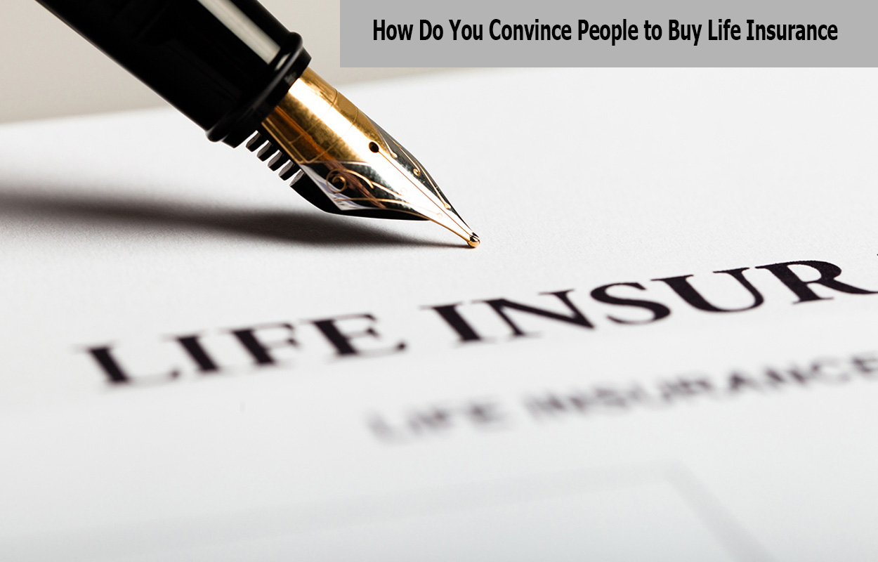 How Do You Convince People to Buy Life Insurance