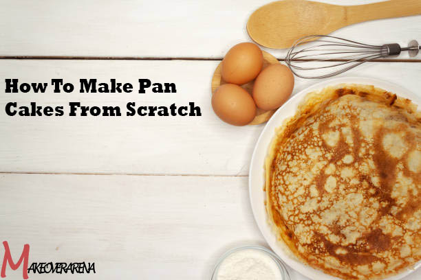 How To Make Pan Cakes From Scratch 