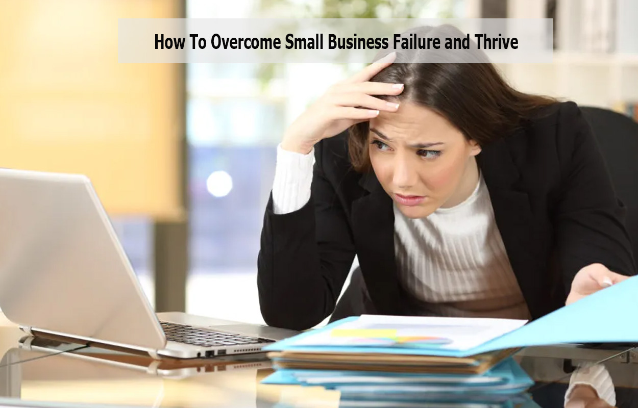 How To Overcome Small Business Failure and Thrive
