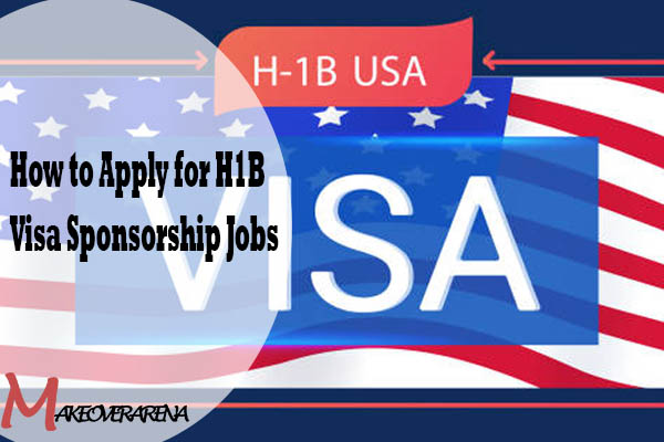 How to Apply for H1B Visa Sponsorship Jobs