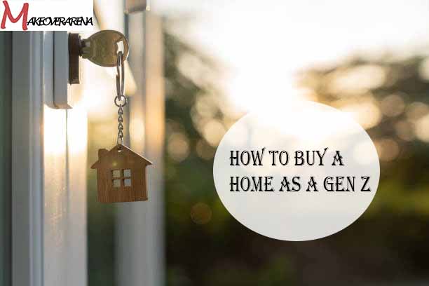 How to Buy a Home as a Gen Z