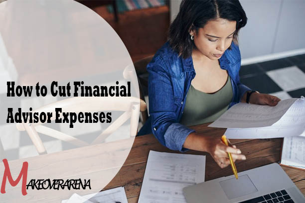 How to Cut Financial Advisor Expenses