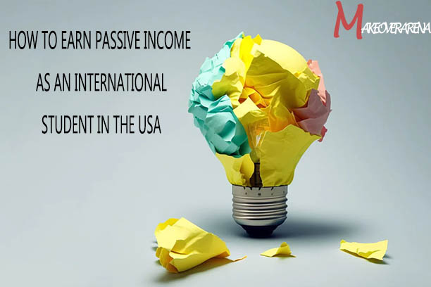 How to Earn Passive Income As an International Student in The USA