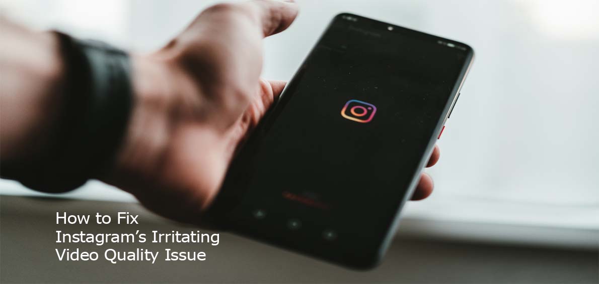 How to Fix Instagram’s Irritating Video Quality Issue