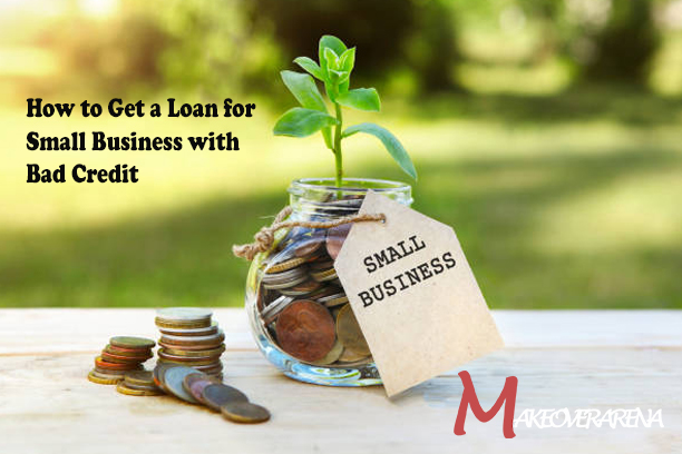 How to Get a Loan for Small Business with Bad Credit