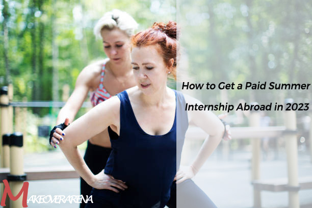 How to Get a Paid Summer Internship Abroad in 2023