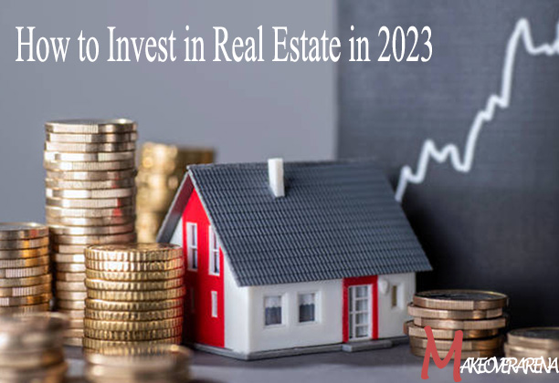 How to Invest in Real Estate in 2023