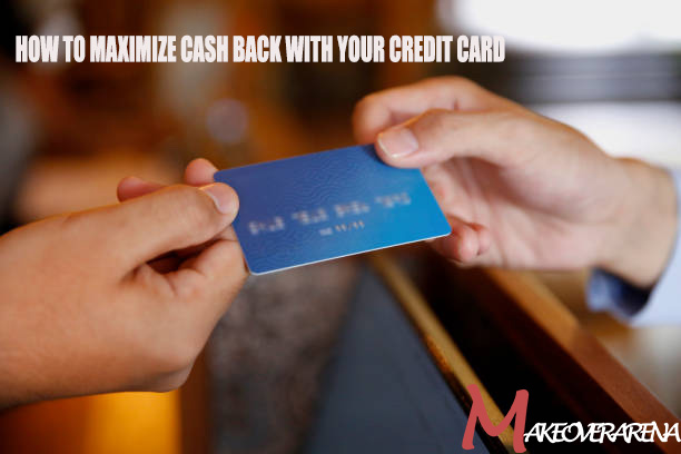 How to Maximize Cash Back with Your Credit Card
