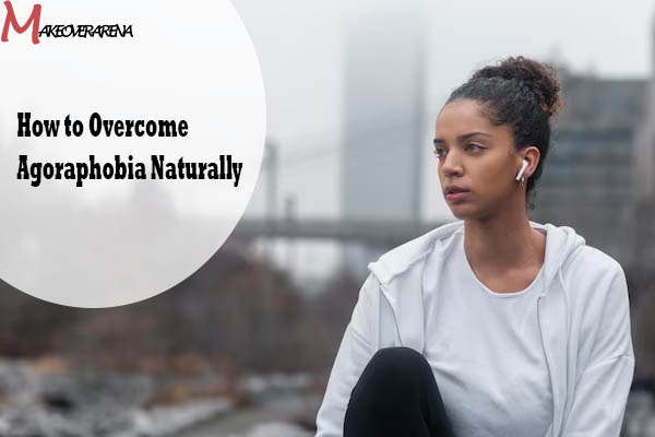 How to Overcome Agoraphobia Naturally