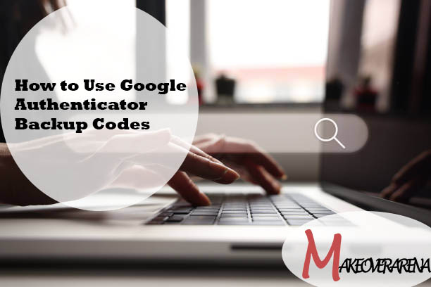 How to Use Google Authenticator Backup Codes