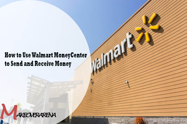 How to Use Walmart MoneyCenter to Send and Receive Money