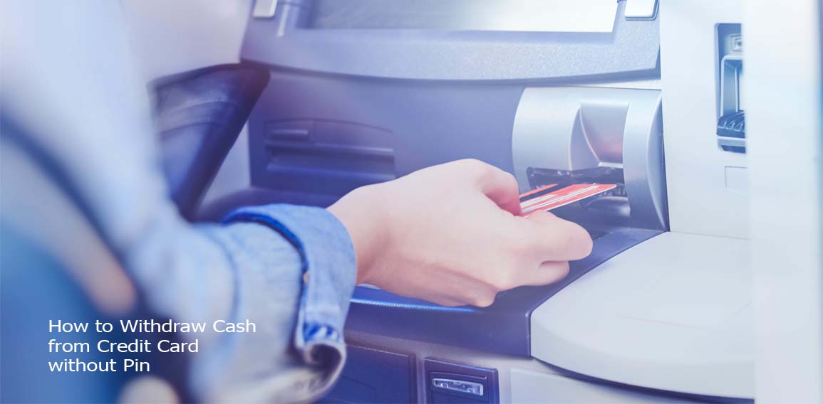 How to Withdraw Cash from Credit Card without Pin