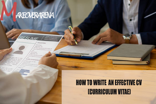 How to Write An Effective CV (Curriculum Vitae)