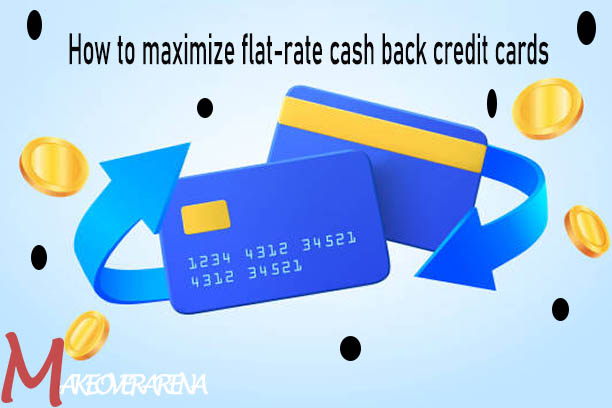 How to maximize flat-rate cash back credit cards