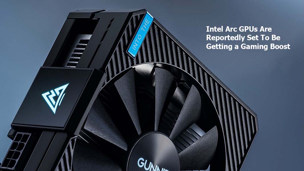 Intel Arc GPUs Are Reportedly Set To Be Getting a Gaming Boost