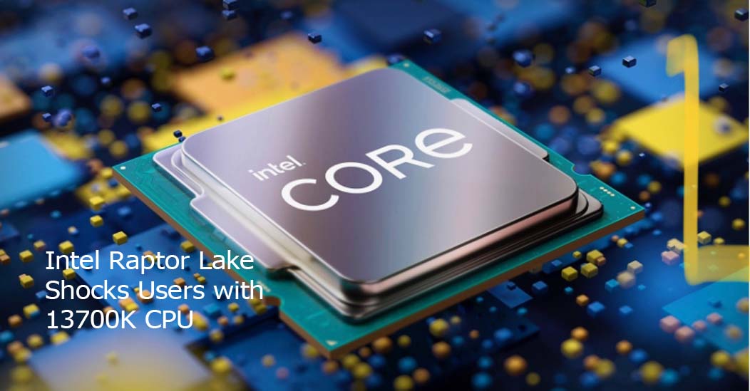 Intel Raptor Lake Shocks Users with 13700K CPU