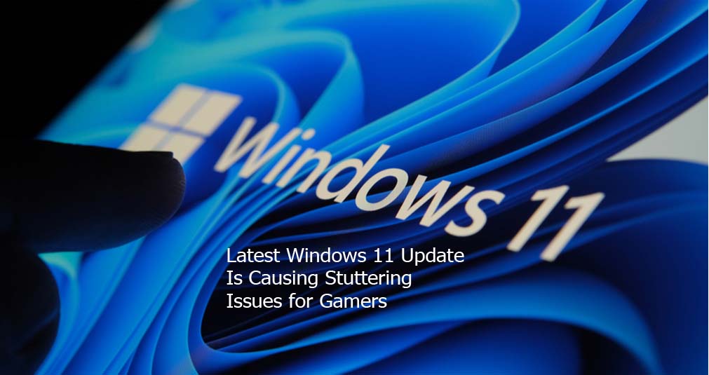 Latest Windows 11 Update Is Causing Stuttering Issues for Gamers