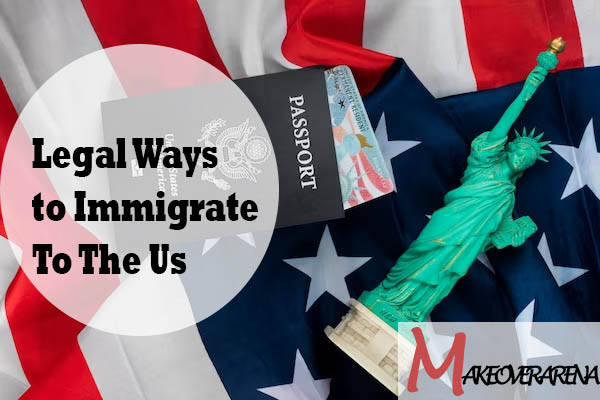 Legal Ways to Immigrate To The Us