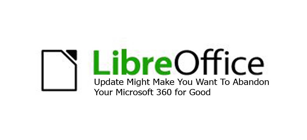 LibreOffice Update Might Make You Want To Abandon Your Microsoft 360 for Good