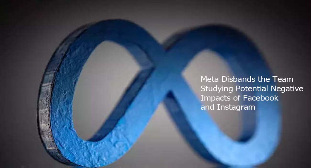 Meta Disbands the Team Studying Potential Negative Impacts of Facebook and Instagram
