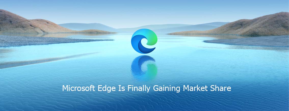 Microsoft Edge Is Finally Gaining Market Share
