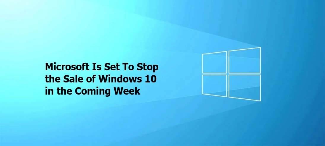 Microsoft Is Set To Stop the Sale of Windows 10 in the Coming Week