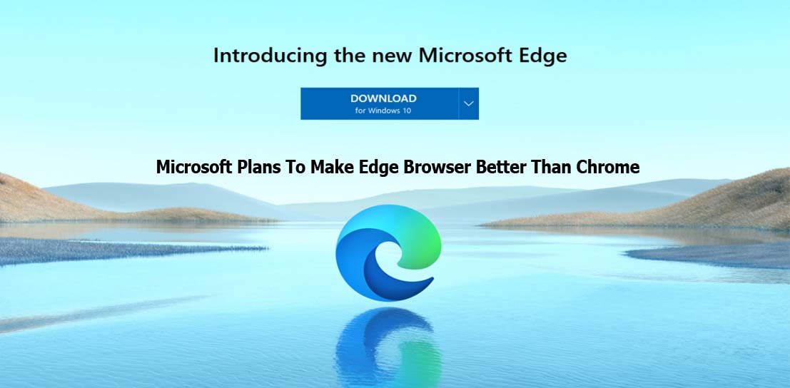 Microsoft Plans To Make Edge Browser Better Than Chrome