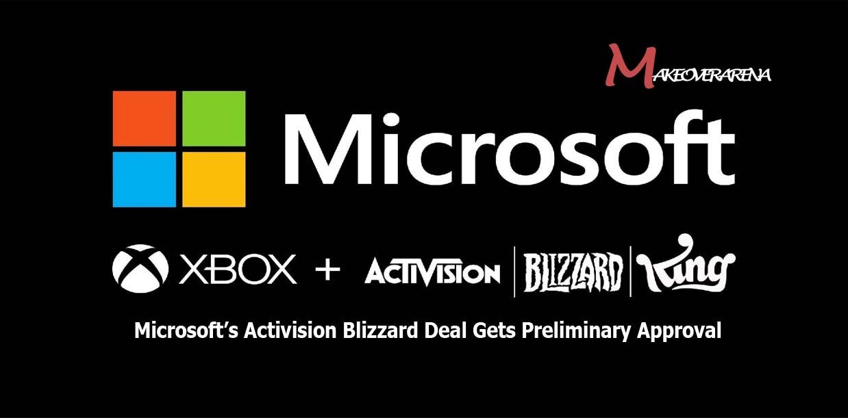 Microsoft’s Activision Blizzard Deal Gets Preliminary Approval