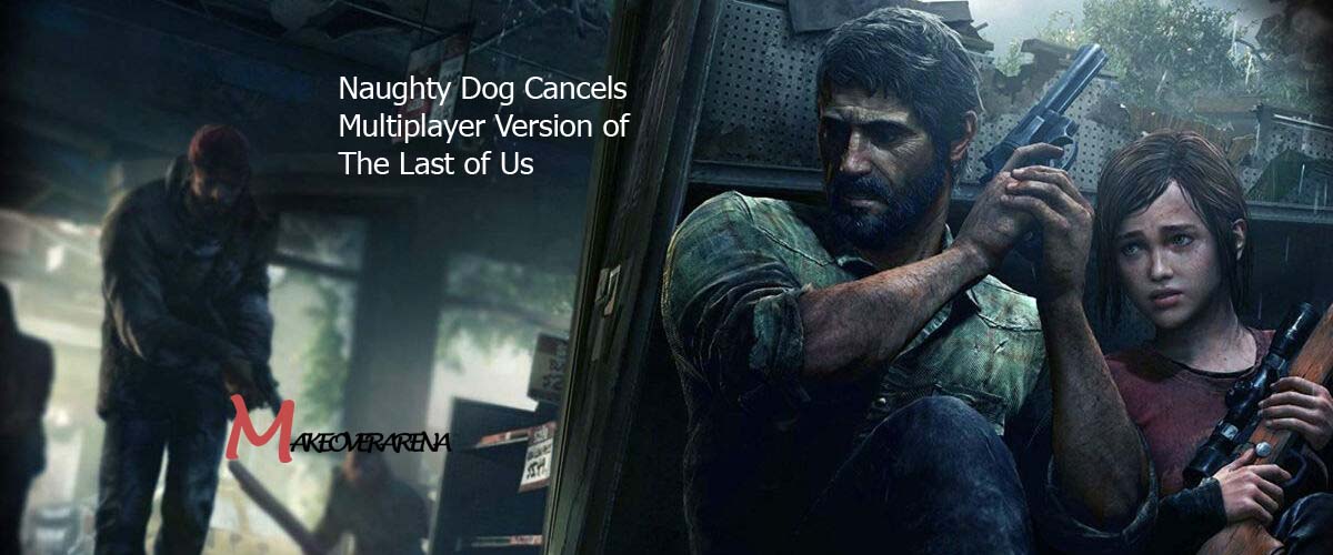 Naughty Dog Cancels 'The Last Of Us' Online - Bell of Lost Souls