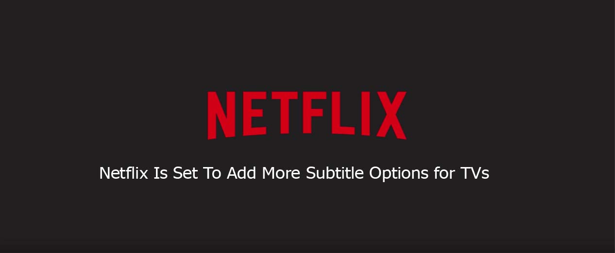 Netflix Is Set To Add More Subtitle Options for TVs