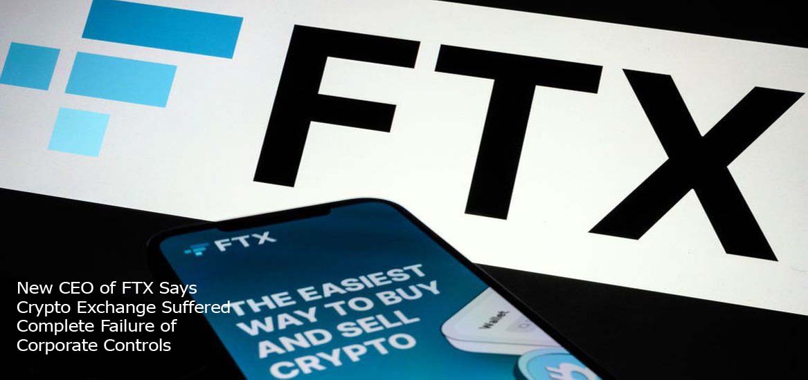New CEO of FTX Says Crypto Exchange Suffered Complete Failure of Corporate Controls