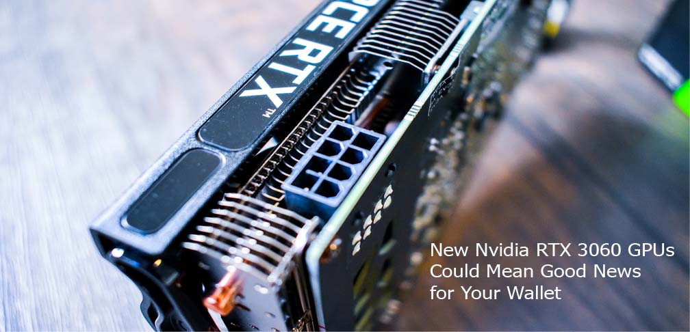New Nvidia RTX 3060 GPUs Could Mean Good News for Your Wallet