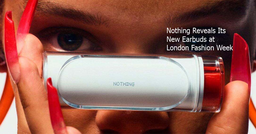 Nothing Reveals Its New Earbuds at London Fashion Week