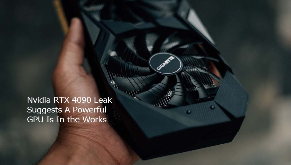 Nvidia RTX 4090 Leak Suggests A Powerful GPU Is In the Works