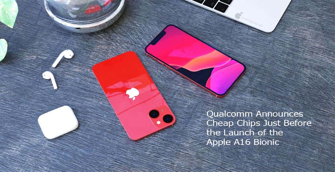 Qualcomm Announces Cheap Chips Just Before the Launch of the Apple A16 Bionic